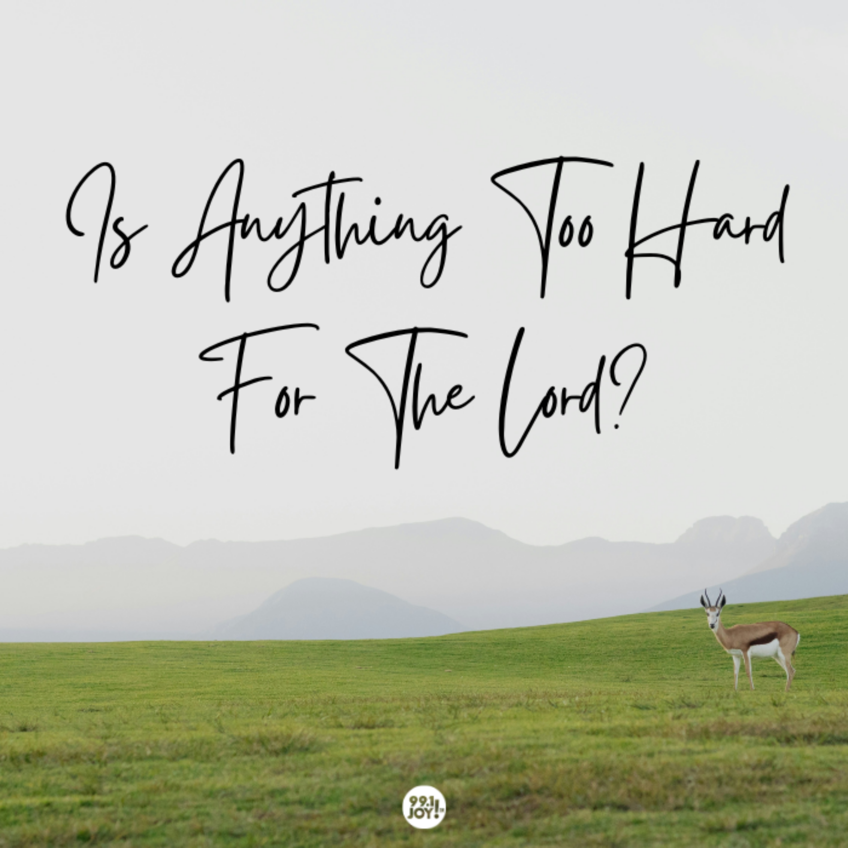 Is Anything Too Hard For The Lord?