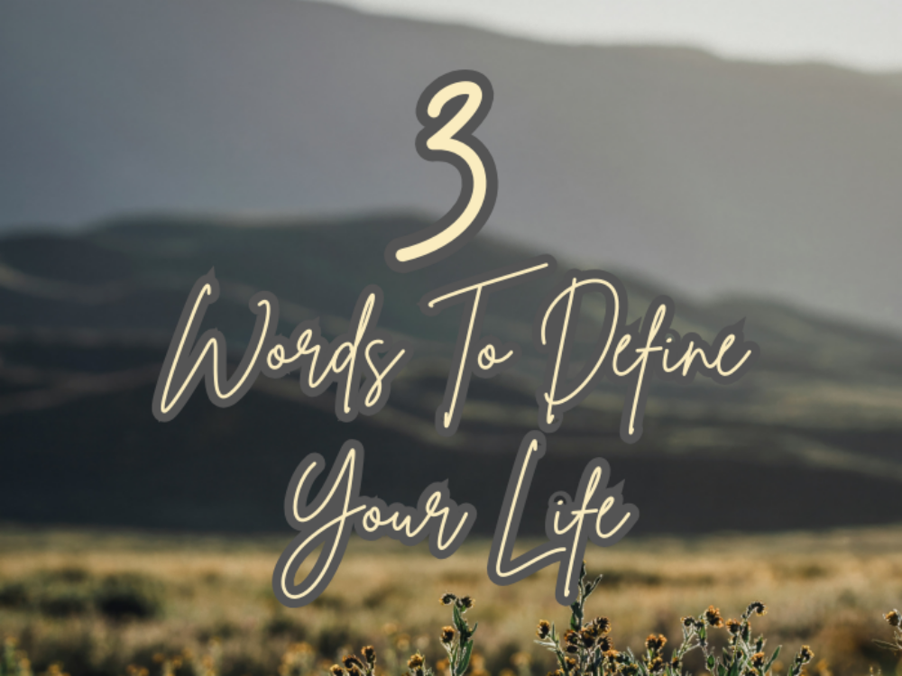 3 Words To Define Your Life