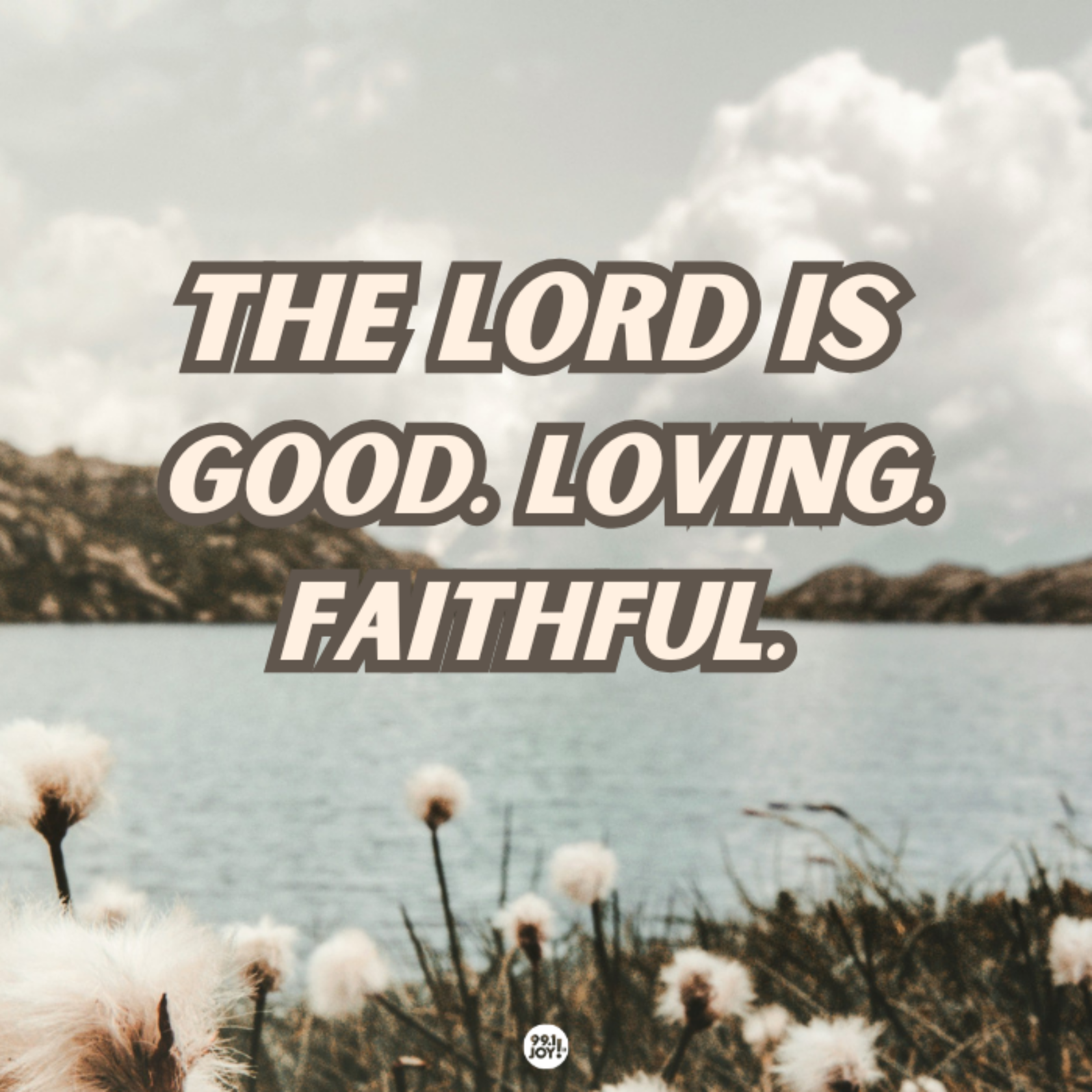 The Lord Is Good. Loving. Faithful 