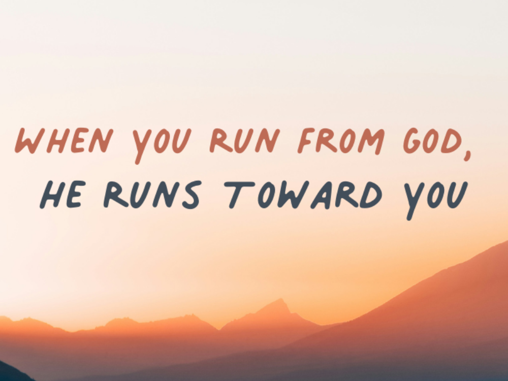 When You Run From God, He Runs Toward You