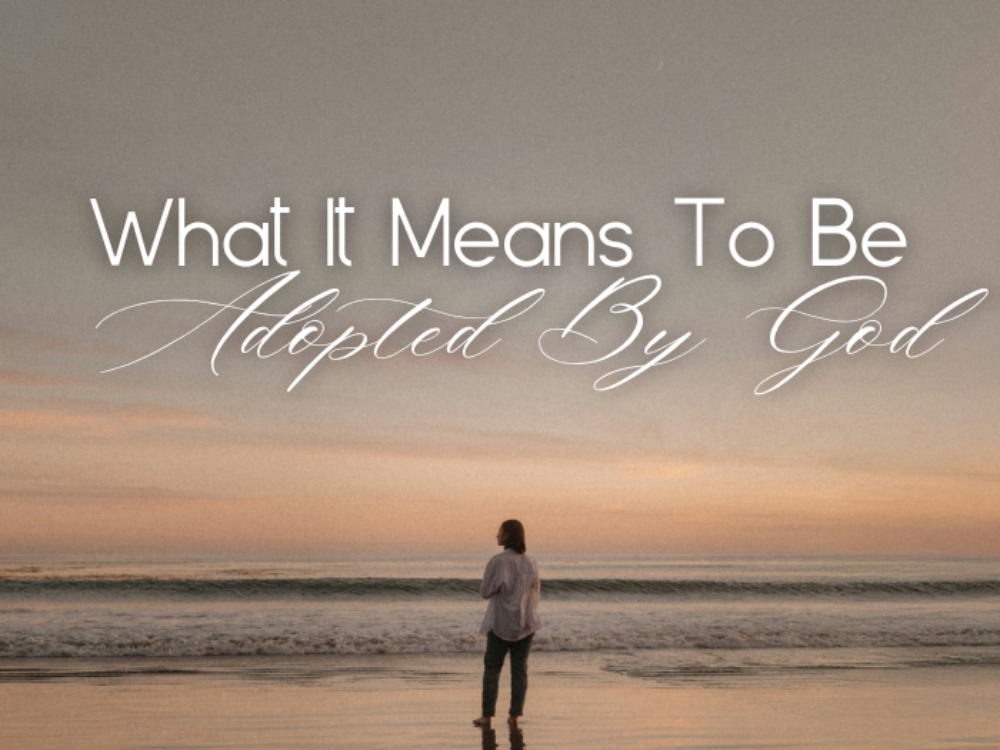 What It Means To Be Adopted By God